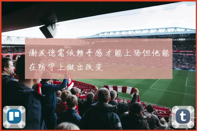 谢泼德需依赖手感才能上场但他能在防守上做出改变